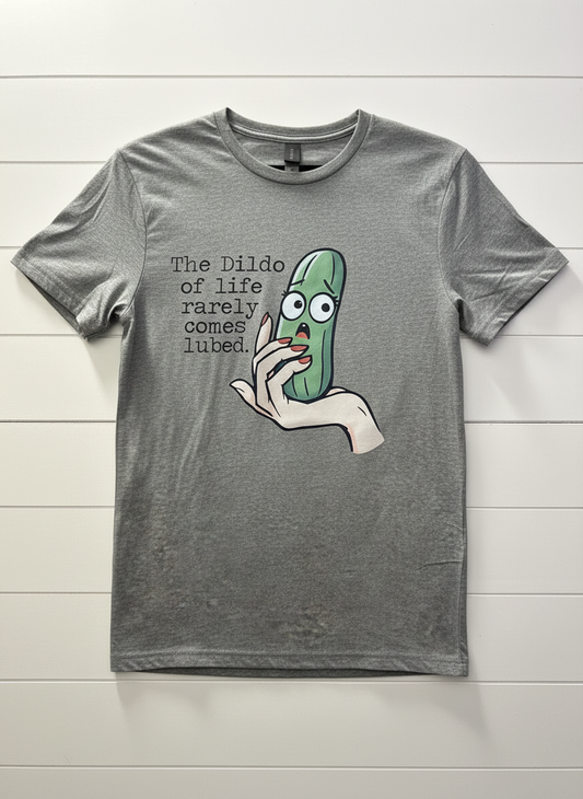 "The dildo of life rarely comes lubed" T-shirt