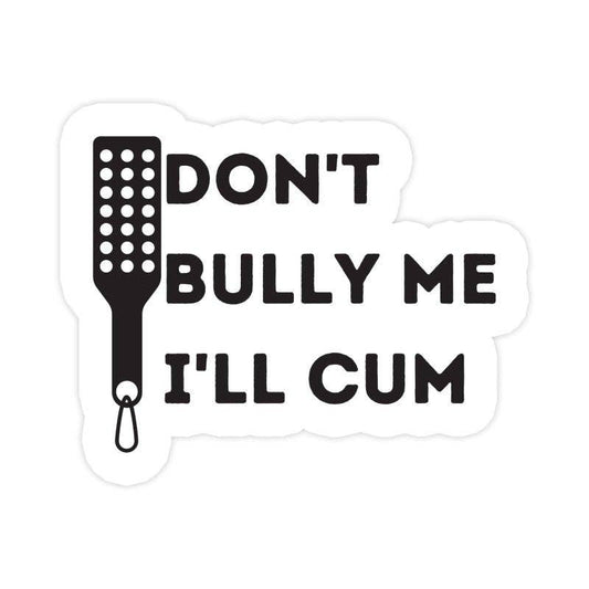 Don't Bully Me I'll Cum Funny BDSM Sticker, Waterproof Vinyl