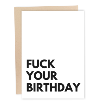 Fuck Your Birthday - Funny Birthday Card